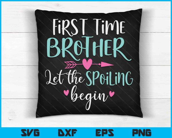 First Time Brother Let the Spoiling Begin New 1st Time SVG PNG Digital Cutting Files
