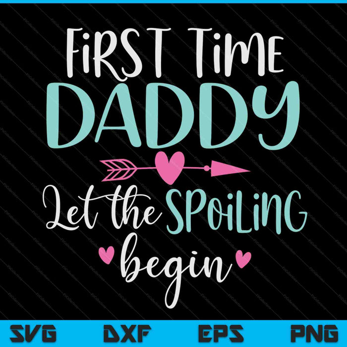 First time daddy let the spoiling begin new 1st time SVG cut file