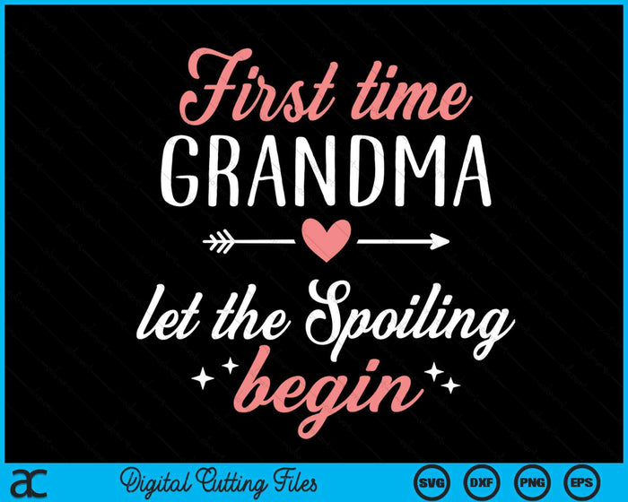 First Time Grandma Let The Spoiling Begin SVG PNG Digital Cutting Files