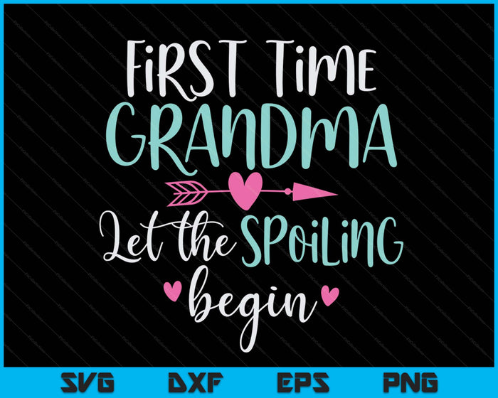 First Time Grandma Let the Spoiling Begin New 1st Time SVG PNG Digital Cutting Files