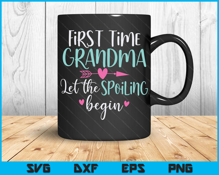 First Time Grandma Let the Spoiling Begin New 1st Time SVG PNG Digital Cutting Files