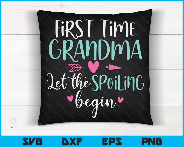 First Time Grandma Let the Spoiling Begin New 1st Time SVG PNG Digital Cutting Files