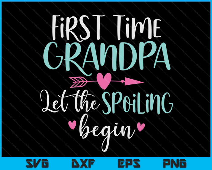 First Time Grandpa Let the Spoiling Begin New 1st Time SVG PNG Digital Cutting Files