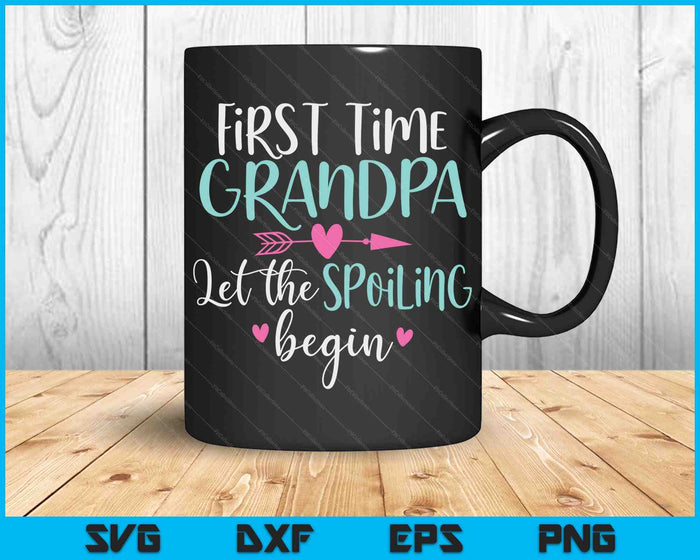 First Time Grandpa Let the Spoiling Begin New 1st Time SVG PNG Digital Cutting Files