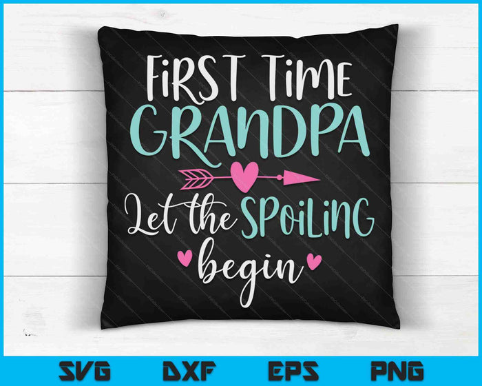 First Time Grandpa Let the Spoiling Begin New 1st Time SVG PNG Digital Cutting Files