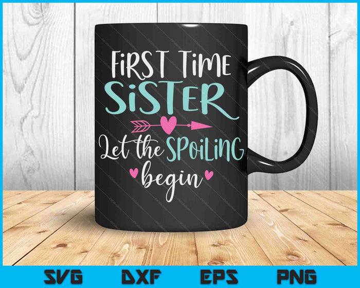 First Time Sister Let the Spoiling Begin SVG PNG Digital Cutting Files