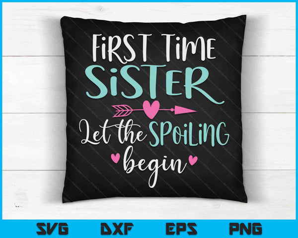 First Time Sister Let the Spoiling Begin SVG PNG Digital Cutting Files