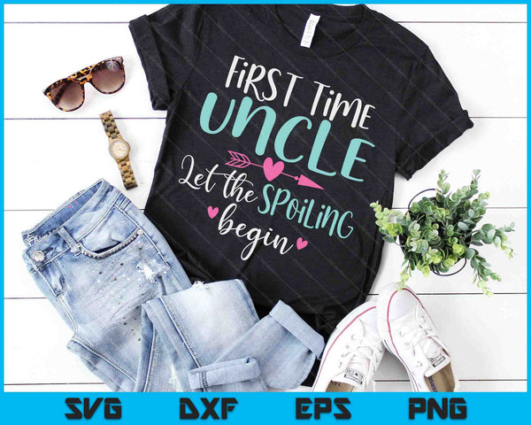 First Time Uncle Let the Spoiling Begin New 1st Time SVG PNG Digital Cutting Files