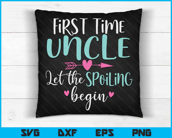 First Time Uncle Let the Spoiling Begin New 1st Time SVG PNG Digital Cutting Files