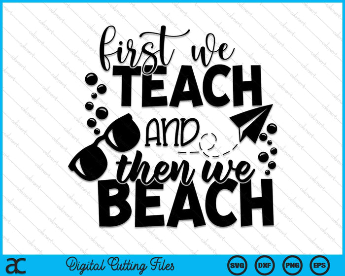 First We Teach And Then We beach Teacher SVG PNG Cutting Printable Files