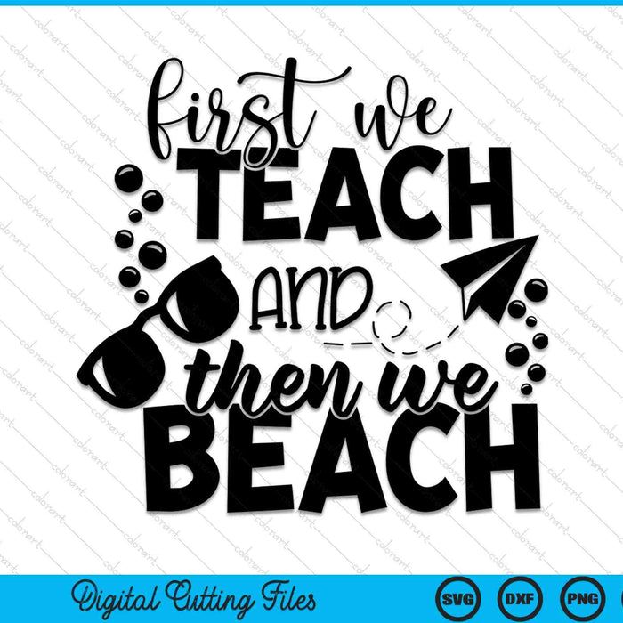 First We Teach And Then We beach Teacher SVG PNG Cutting Printable Files