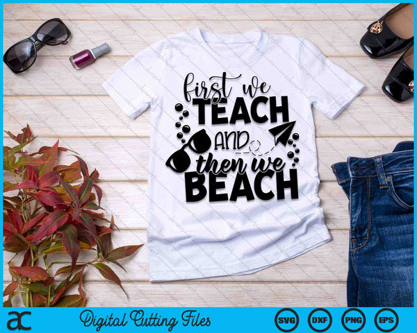 Eerst geven we les en dan gaan we naar het strand Leraar SVG PNG snijden afdrukbare bestanden - on a t-shirt
