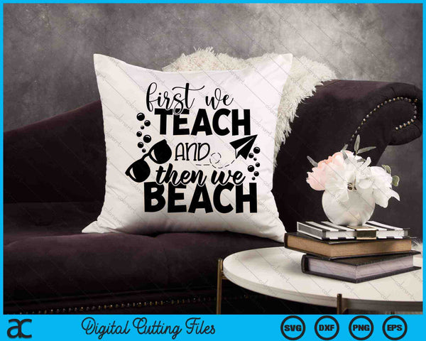 First We Teach And Then We beach Teacher SVG PNG Cutting Printable Files