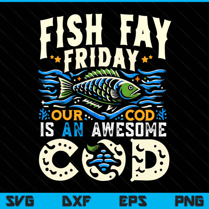 Fish fry Friday our cod is an awesome cod catholic SVG cut file
