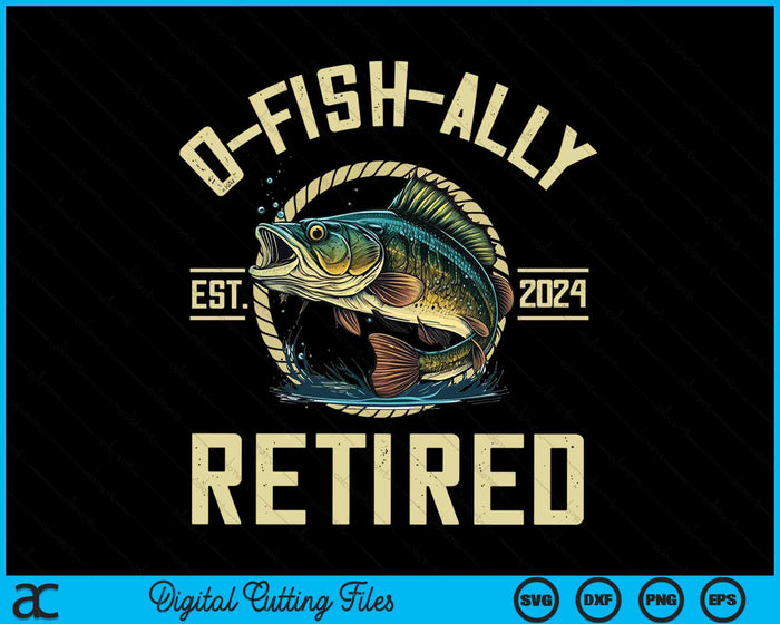 Fisherman Fishing Retirement Gift O-Fish-Ally Retired 2024 SVG PNG Digital Cutting Files