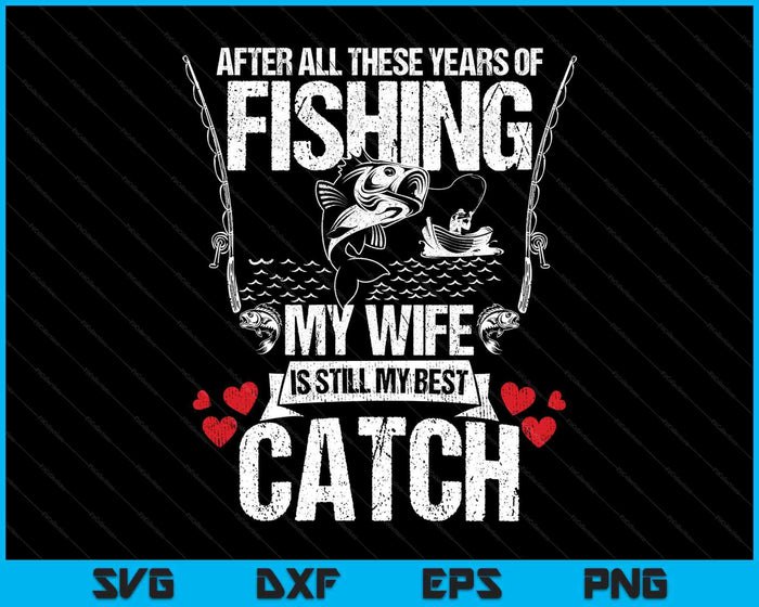 Fisherman My Wife Still My Best Catch Valentines Day SVG PNG Digital Printable Files