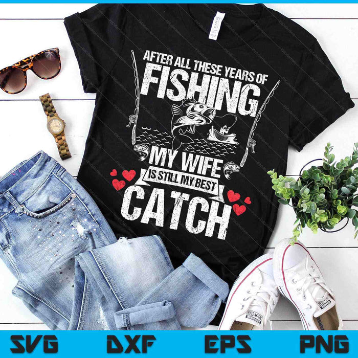 Fisherman My Wife Still My Best Catch Valentines Day SVG PNG Digital Printable Files