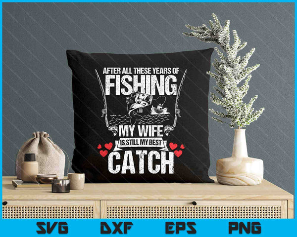 Fisherman My Wife Still My Best Catch Valentines Day SVG PNG Digital Printable Files