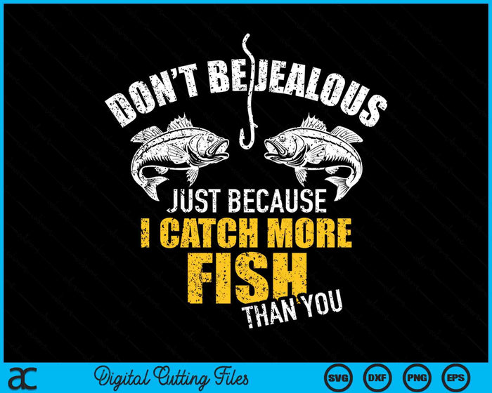 Fishing Don't Be Jealous Just Because I Catch More Fish You SVG PNG Digital Cutting File