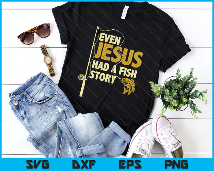 Fishing Even Jesus Had A Fish Story Funny Fishing SVG PNG Digital Printable Files