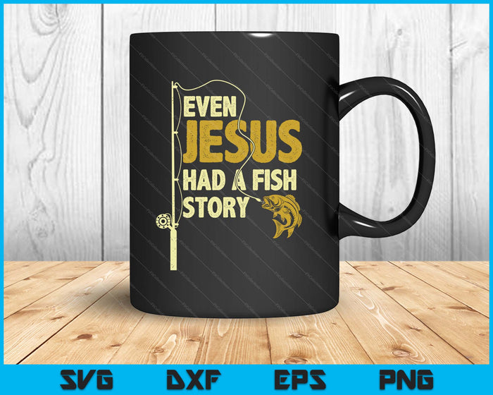 Fishing Even Jesus Had A Fish Story Funny Fishing SVG PNG Digital Printable Files