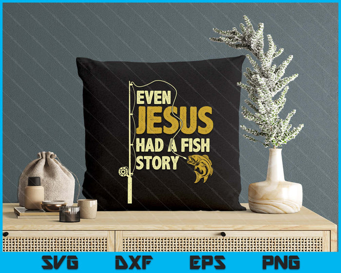 Fishing Even Jesus Had A Fish Story Funny Fishing SVG PNG Digital Printable Files