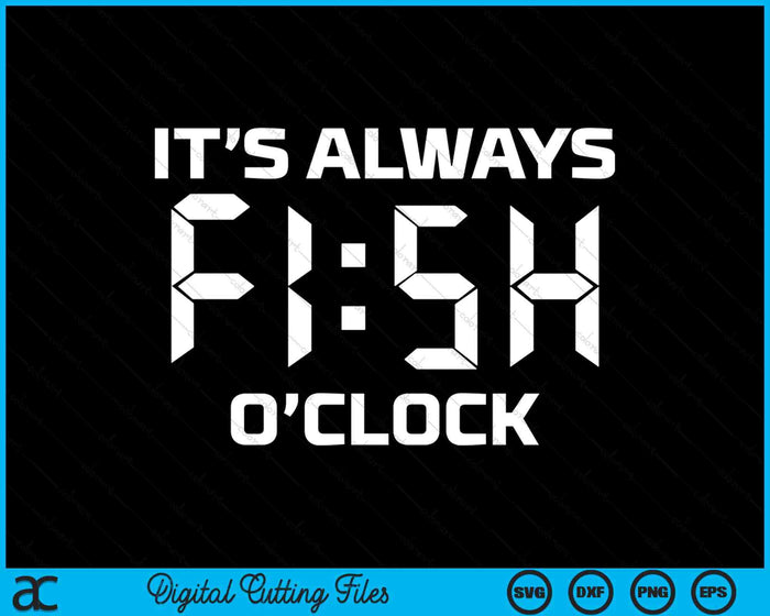 Visserijvisser Het is altijd vis uur SVG PNG digitale snijbestanden