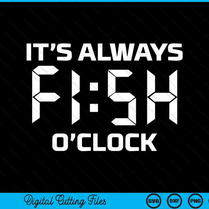 Fishing fisherman it's always fish o'clock SVG cut file