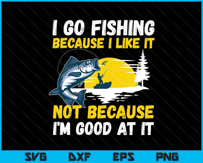 Fishing Hobby Fisher Saying I Go Fishing Because I Like It SVG PNG Digital Printable Files