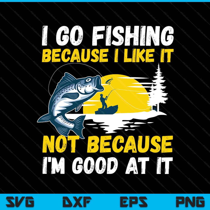 Fishing hobby fisher saying I go fishing because I like it SVG cut file