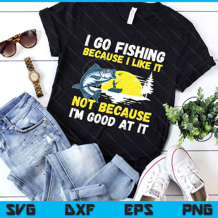Fishing Hobby Fisher Saying I Go Fishing Because I Like It SVG PNG Digital Printable Files