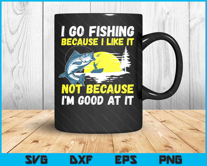 Fishing Hobby Fisher Saying I Go Fishing Because I Like It SVG PNG Digital Printable Files