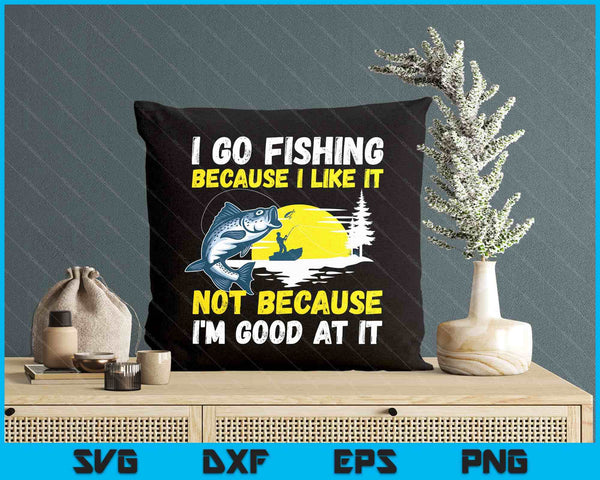 Fishing Hobby Fisher Saying I Go Fishing Because I Like It SVG PNG Digital Printable Files