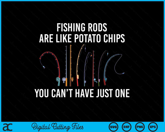 Fishing Rods Are Like Potato Chips You Can't Have Just One SVG PNG Digital Printable Files