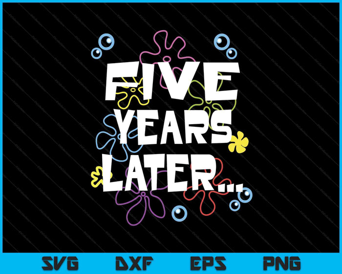 Five Years Later 5th 5 Year Old Birthday Gifts Him Her SVG PNG Digital Printable Files