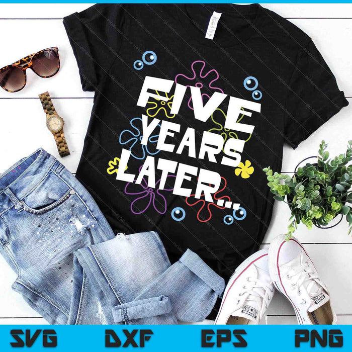 Five Years Later 5th 5 Year Old Birthday Gifts Him Her SVG PNG Digital Printable Files