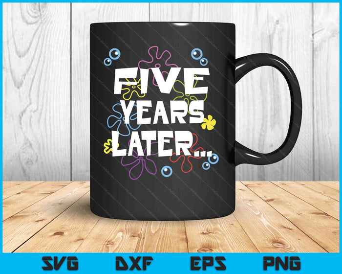 Five Years Later 5th 5 Year Old Birthday Gifts Him Her SVG PNG Digital Printable Files