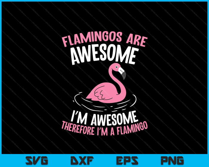 Flamingos Are Awesome I'm Awesome Therefore I'm A Flamingo SVG PNG Digital Printable Files