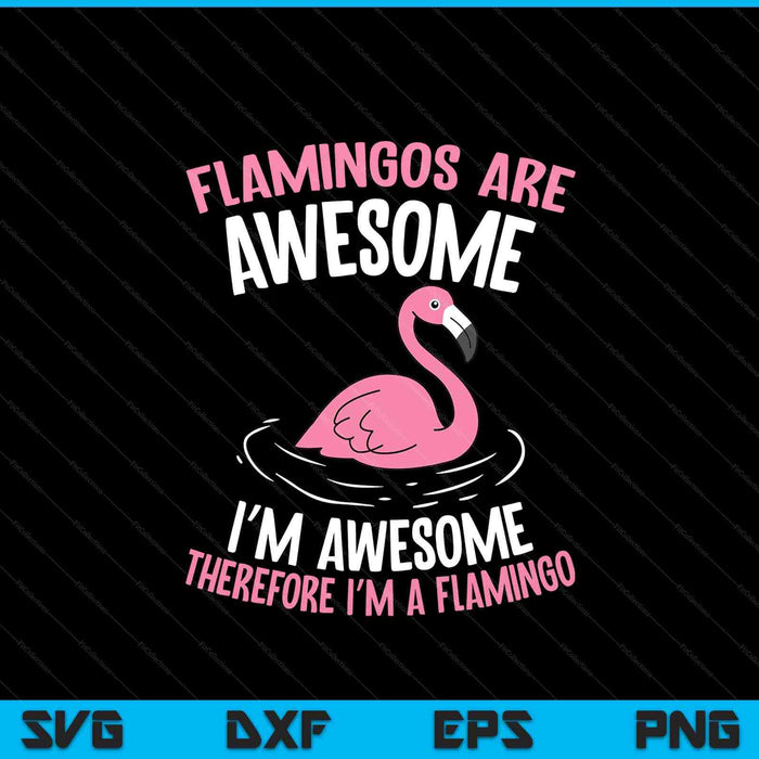 Flamingos are awesome I'm awesome therefore I'm a flamingo SVG cut file