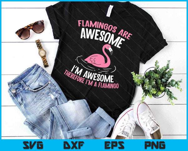 Flamingos Are Awesome I'm Awesome Therefore I'm A Flamingo SVG PNG Digital Printable Files