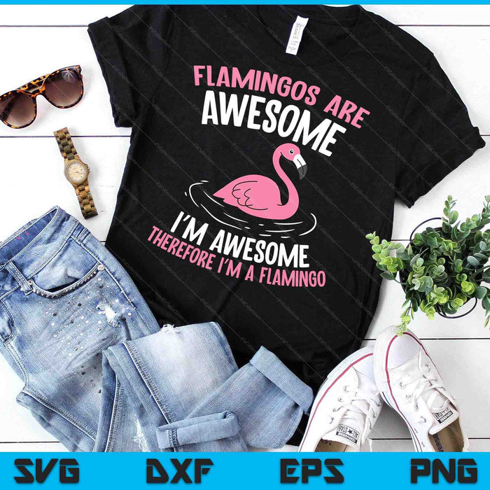 Flamingos Are Awesome I'm Awesome Therefore I'm A Flamingo SVG PNG Digital Printable Files