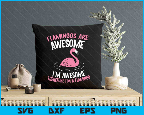 Flamingos Are Awesome I'm Awesome Therefore I'm A Flamingo SVG PNG Digital Printable Files