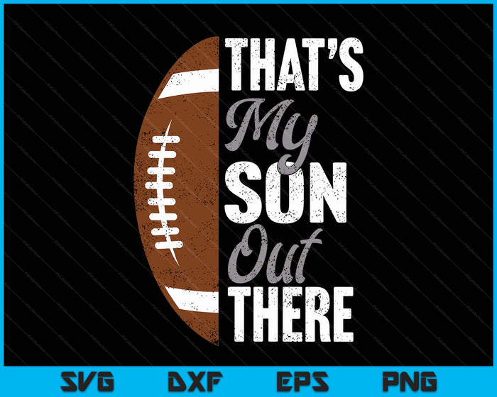 Football Dad That's My Son Out There Football Fan SVG PNG Digital Printable Files