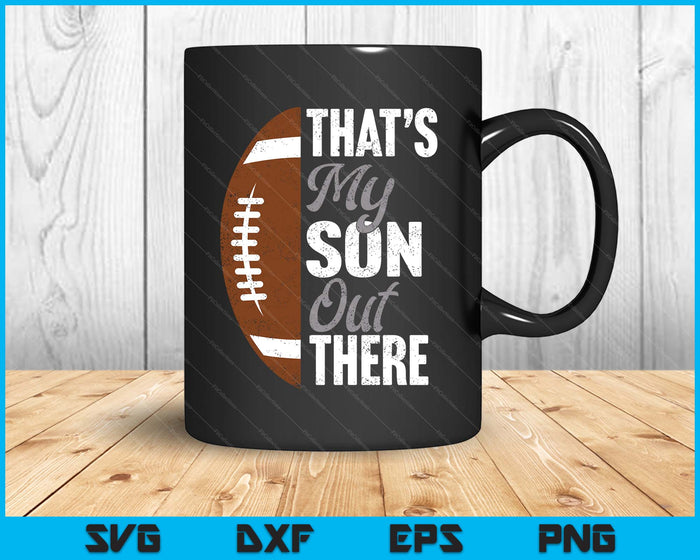 Football Dad That's My Son Out There Football Fan SVG PNG Digital Printable Files
