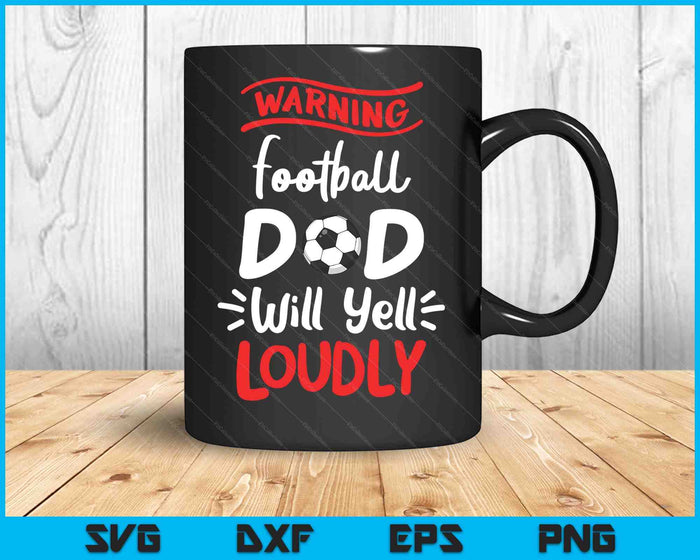 Football Dad Warning Football Dad Will Yell Loudly SVG PNG Digital Printable Files