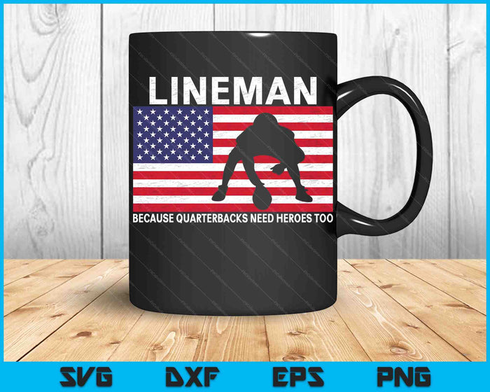 Football Lineman Because Quarterbacks Need Heroes Too SVG PNG Digital Cutting Files