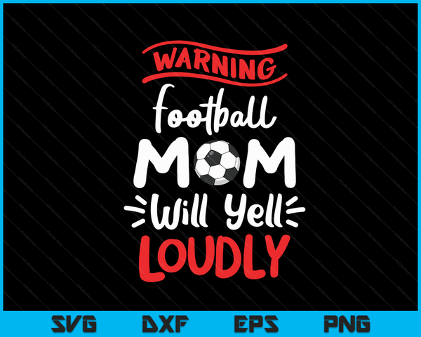 Voetbal moeder waarschuwing voetbal moeder zal luid schreeuwen SVG PNG digitale afdrukbare bestanden
