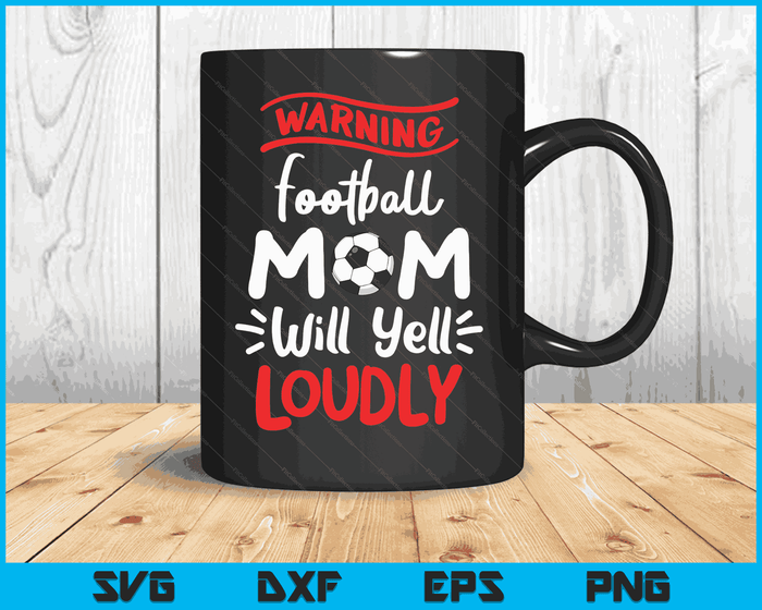 Football Mom Warning Football Mom Will Yell Loudly SVG PNG Digital Printable Files