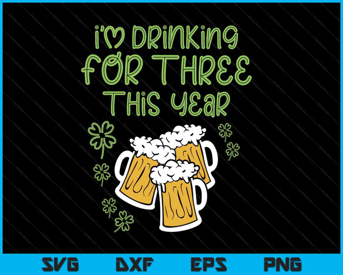 For Three Im Drinking St Patricks Day Men Pregnancy Dad Baby SVG PNG Digital Printable Files