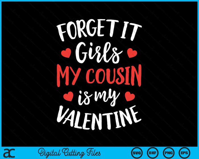 Forget It Girls Cousin Is My Valentine Valentines Day SVG PNG Digital Printable Files